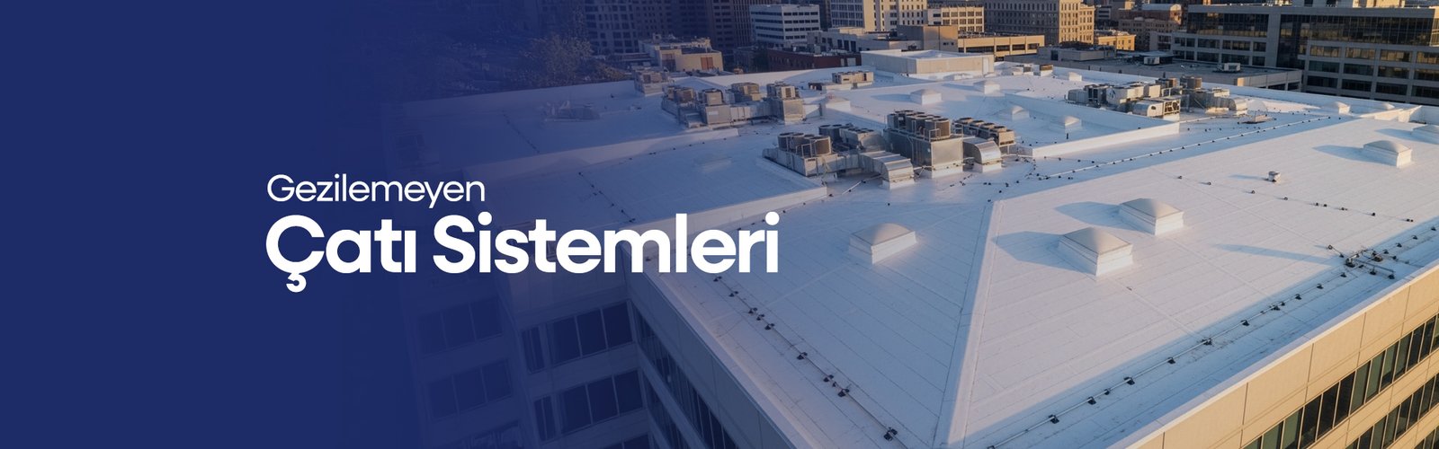 Gezilemeyen Çatı Sistemleri