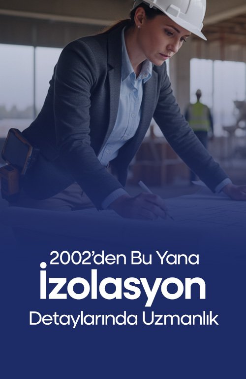 2002'den Bu Yana İzolasyon Detaylarında Uzmanlık